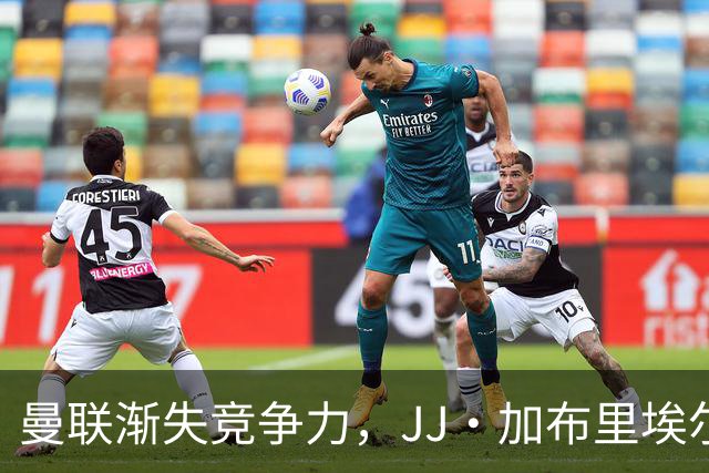 曼联渐失竞争力，JJ·加布里埃尔家庭逼迫其离队